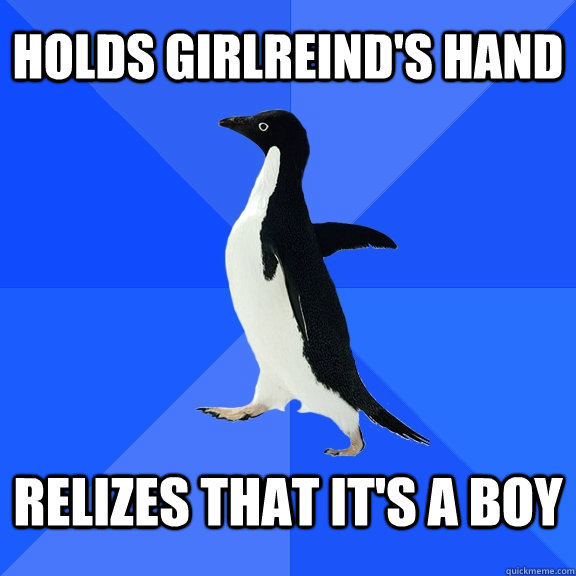 Holds girlreind's hand relizes that it's a boy  Socially Awkward Penguin