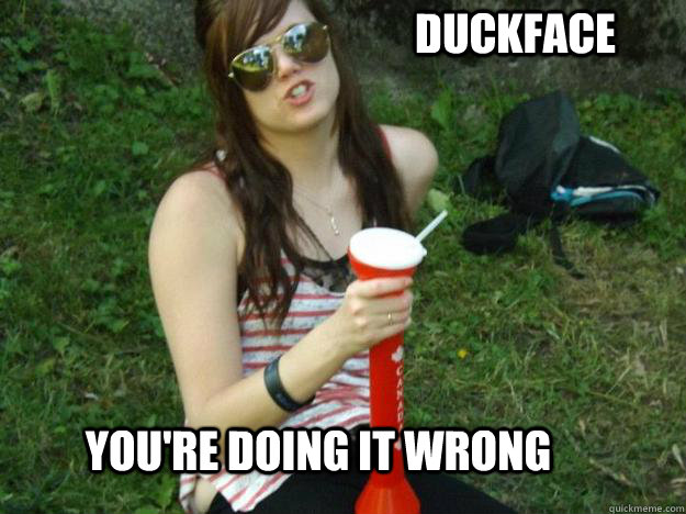duckface you're doing it wrong  duckface