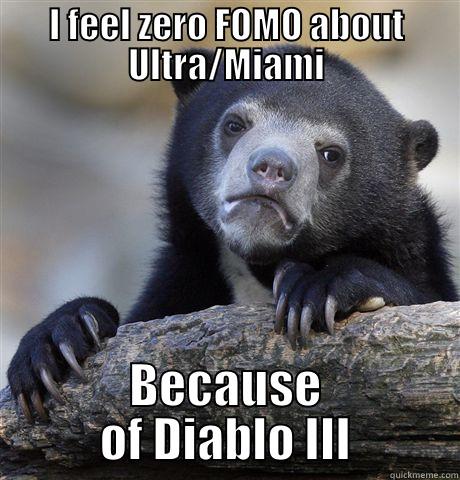 I FEEL ZERO FOMO ABOUT ULTRA/MIAMI BECAUSE OF DIABLO III Confession Bear