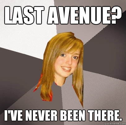 Last Avenue? I've never been there.  Musically Oblivious 8th Grader