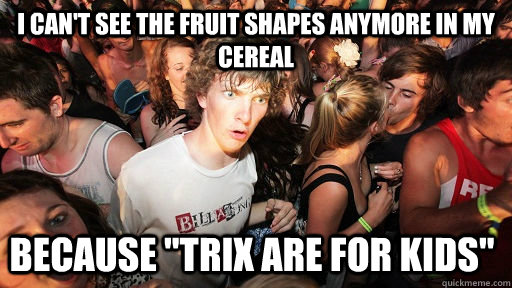 I can't see the fruit shapes anymore in my cereal because 