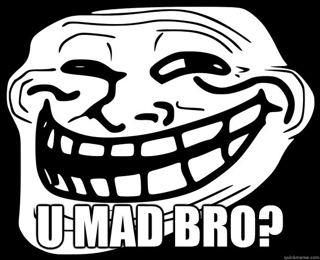  U MAD BRO?   Trollface