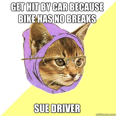 Get hit by car because bike has no breaks sue driver  Hipster Kitty