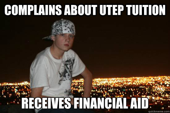 Complains about UTEP tuition Receives Financial Aid  Typical El Pasoan