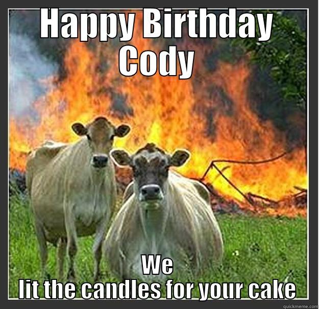 HAPPY BIRTHDAY CODY! - HAPPY BIRTHDAY CODY WE LIT THE CANDLES FOR YOUR CAKE Evil cows