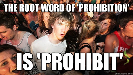 The root word of 'prohibition' is 'prohibit'  Sudden Clarity Clarence