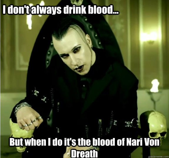 I don't always drink blood... But when I do it's the blood of Nari Von Dreath  - I don't always drink blood... But when I do it's the blood of Nari Von Dreath   Chris blood meme