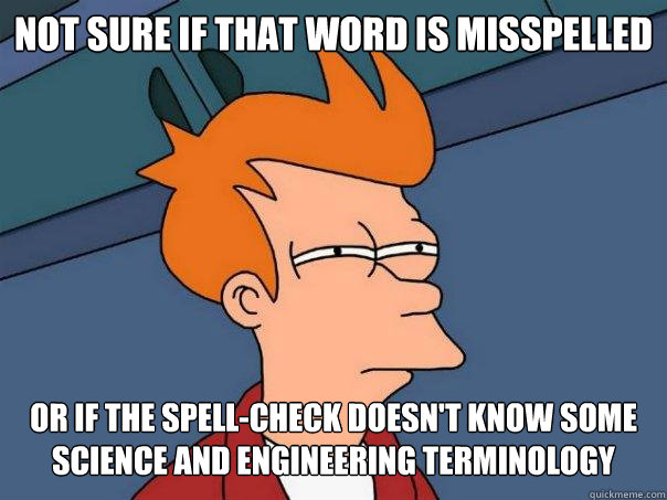 Not sure if that word is misspelled   or if the spell-check doesn't know some science and engineering terminology  Futurama Fry