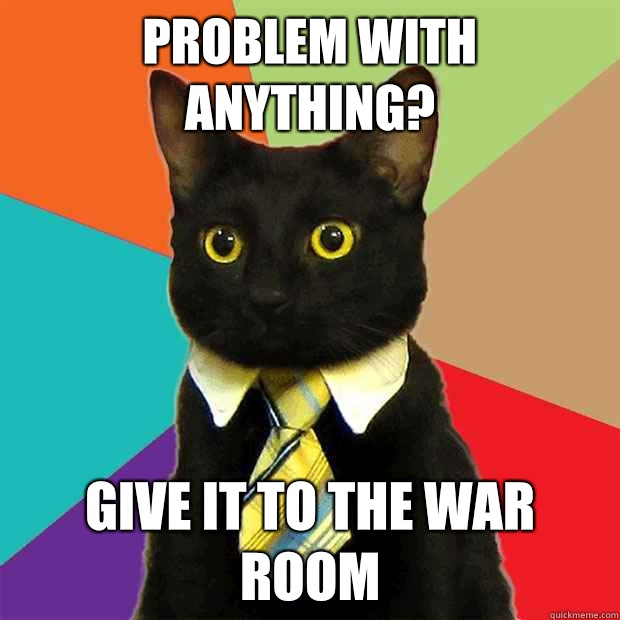 Problem with anything? Give it to the war room  Business Cat