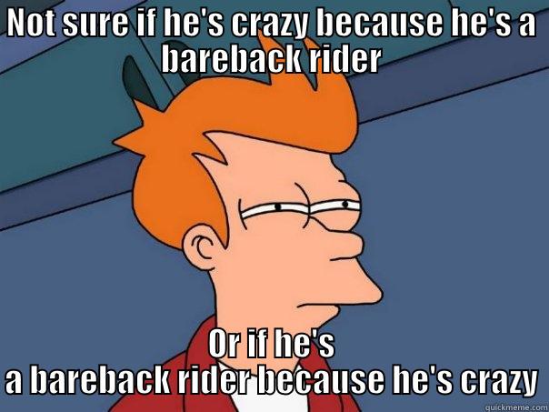 NOT SURE IF HE'S CRAZY BECAUSE HE'S A BAREBACK RIDER OR IF HE'S A BAREBACK RIDER BECAUSE HE'S CRAZY Futurama Fry