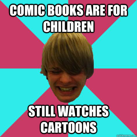 comic books are for children still watches cartoons  
