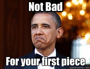 Not Bad For your first piece - Not Bad For your first piece  Not Bad Obama