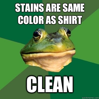 Stains are same color as shirt Clean  Foul Bachelor Frog