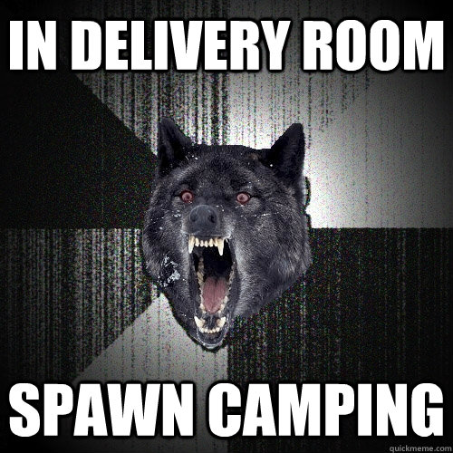 In delivery room Spawn camping  Insanity Wolf