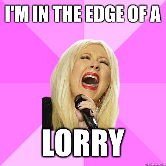 I'm in the edge of a  LORRY  Wrong Lyrics Christina