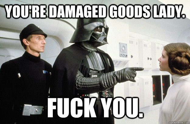 You're Damaged Goods Lady. Fuck You. - You're Damaged Goods Lady. Fuck You.  Damaged Goods