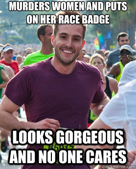 Murders women and puts on her race badge looks gorgeous and no one cares  Ridiculously photogenic guy