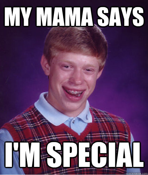 My mama says I'm special - My mama says I'm special  Bad Luck Brian