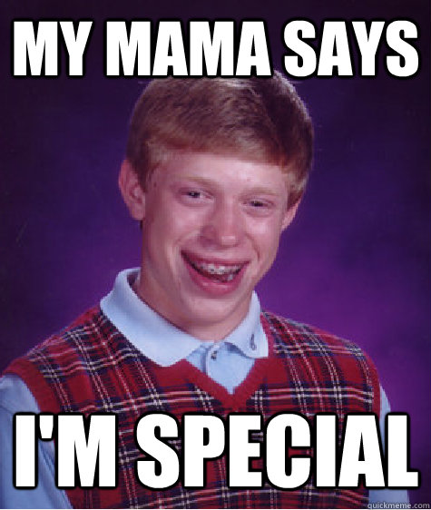 My mama says I'm special  Bad Luck Brian