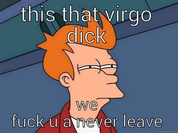 THIS THAT VIRGO DICK WE FUCK U A NEVER LEAVE Futurama Fry