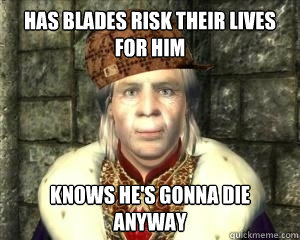 has blades risk their lives for him knows he's gonna die anyway  