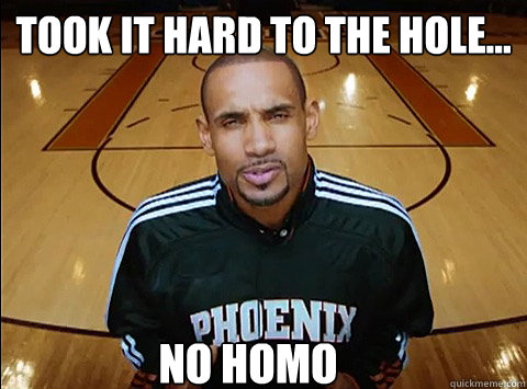 Took it hard to the hole... no homo - Took it hard to the hole... no homo  no homo grant hill