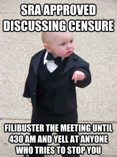 SRA Approved discussing Censure Filibuster the meeting until 430 am and yell at anyone who tries to stop you  Baby Godfather