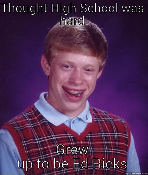 THOUGHT HIGH SCHOOL WAS HARD GREW UP TO BE ED RICKS Bad Luck Brian