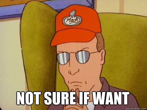  Not sure if want -  Not sure if want  Dale Gribble