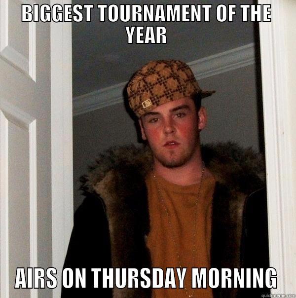 BIGGEST TOURNAMENT OF THE YEAR AIRS ON THURSDAY MORNING Scumbag Steve