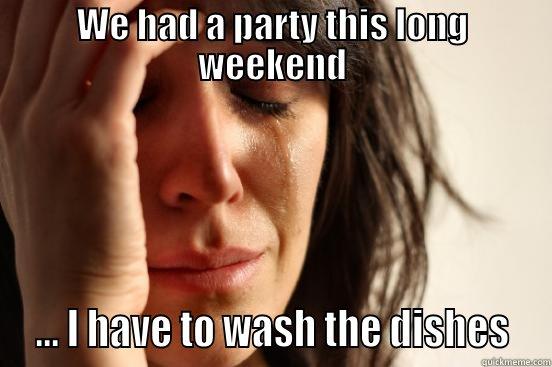WE HAD A PARTY THIS LONG WEEKEND  ... I HAVE TO WASH THE DISHES  First World Problems