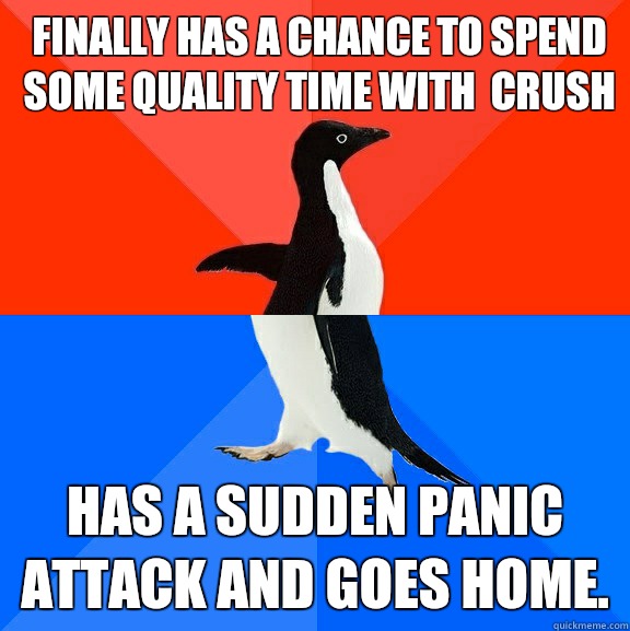 Finally has a chance to spend some quality time with  crush Has a sudden panic attack and goes home. - Finally has a chance to spend some quality time with  crush Has a sudden panic attack and goes home.  Socially Awesome Awkward Penguin