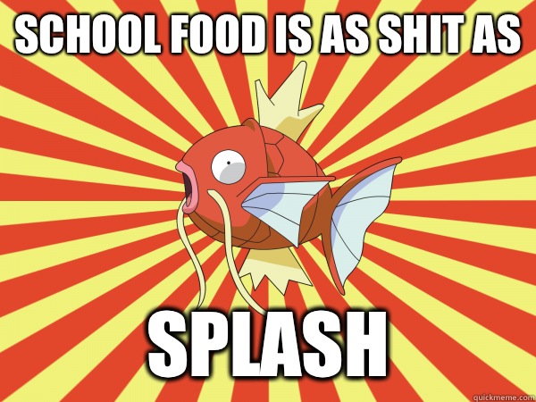 School food is as shit as Splash  