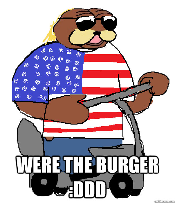  WERE THE BURGER :DDD -  WERE THE BURGER :DDD  Le american bear face