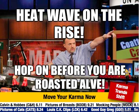 Heat wave on the rise! Hop on before you are roasted alve!  Mad Karma with Jim Cramer