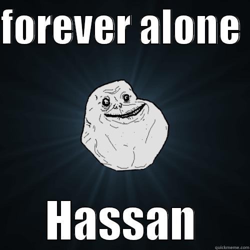 gfgdfgfdg  - FOREVER ALONE  HASSAN Forever Alone