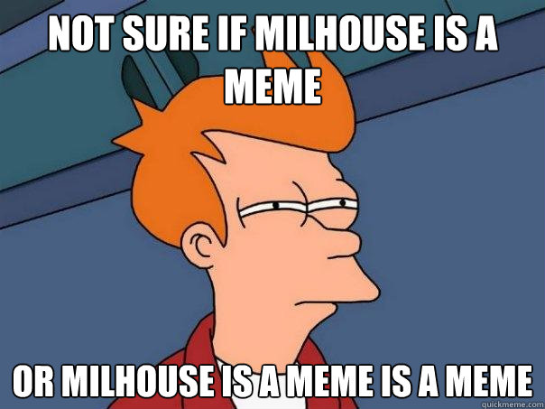 Not sure if milhouse is a meme or milhouse is a meme is a meme  Futurama Fry