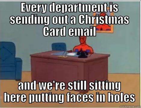 EVERY DEPARTMENT IS SENDING OUT A CHRISTMAS CARD EMAIL AND WE'RE STILL SITTING HERE PUTTING FACES IN HOLES Spiderman Desk