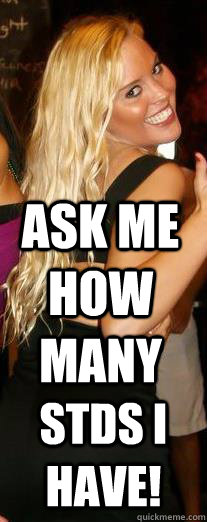 Ask me how many STDs I have!  