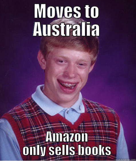 MOVES TO AUSTRALIA AMAZON ONLY SELLS BOOKS Bad Luck Brian