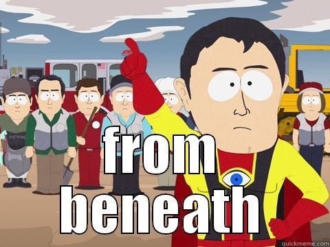  FROM BENEATH Captain Hindsight