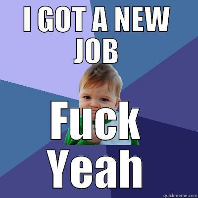 I GOT A NEW JOB FUCK YEAH Success Kid