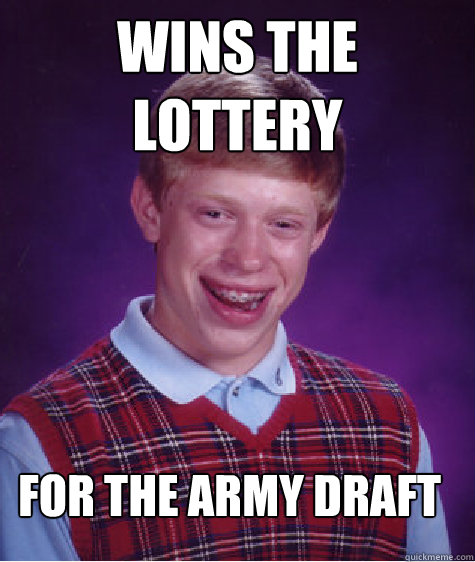 wins the lottery for the army draft - wins the lottery for the army draft  Bad Luck Brian