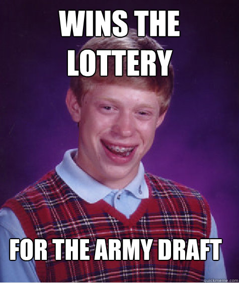 wins the lottery for the army draft  Bad Luck Brian