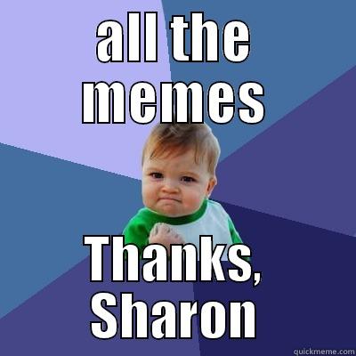 ALL THE MEMES THANKS, SHARON Success Kid