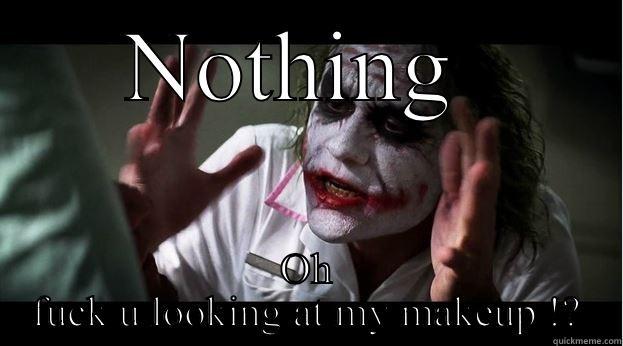 NOTHING  OH FUCK U LOOKING AT MY MAKEUP !? Joker Mind Loss