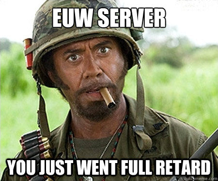 EUW server you just went full retard - EUW server you just went full retard  Full retard