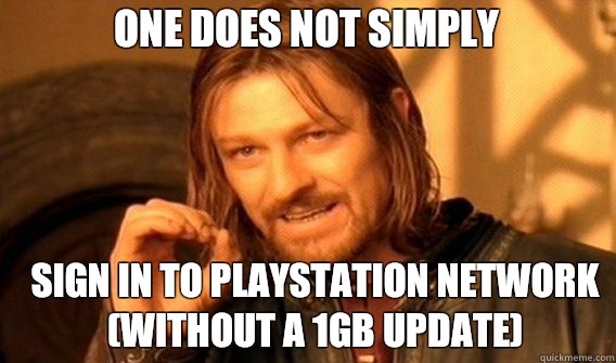 One does not simply Sign in to PlayStation network (without a 1gb update)  Boromir