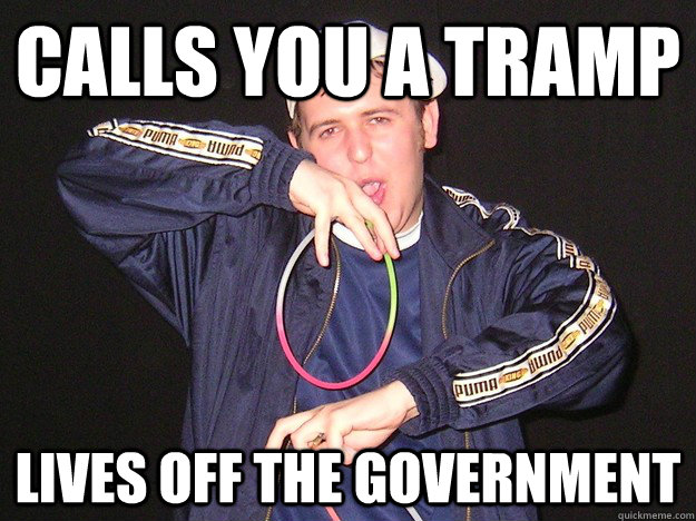 Calls you a tramp Lives off the government  Chris the Chav