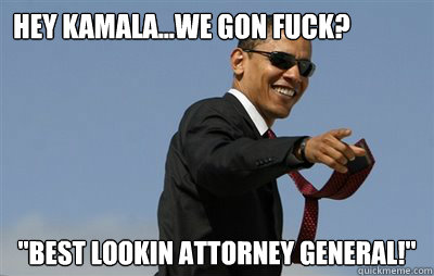 Hey Kamala...We gon fuck? 